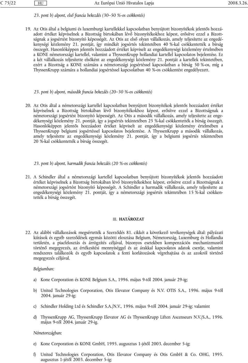 Bizottságnak a jogsértést bizonyító képességét. Az Otis az első olyan vállalkozás, amely teljesítette az engedékenységi közlemény 21.