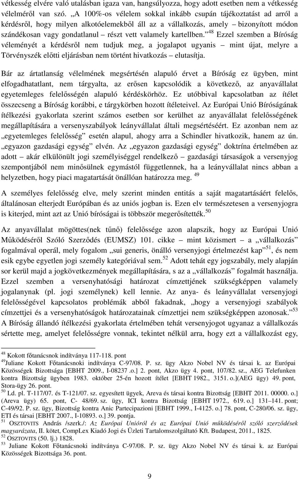 kartellben. 48 Ezzel szemben a Bíróság véleményét a kérdésről nem tudjuk meg, a jogalapot ugyanis mint újat, melyre a Törvényszék előtti eljárásban nem történt hivatkozás elutasítja.