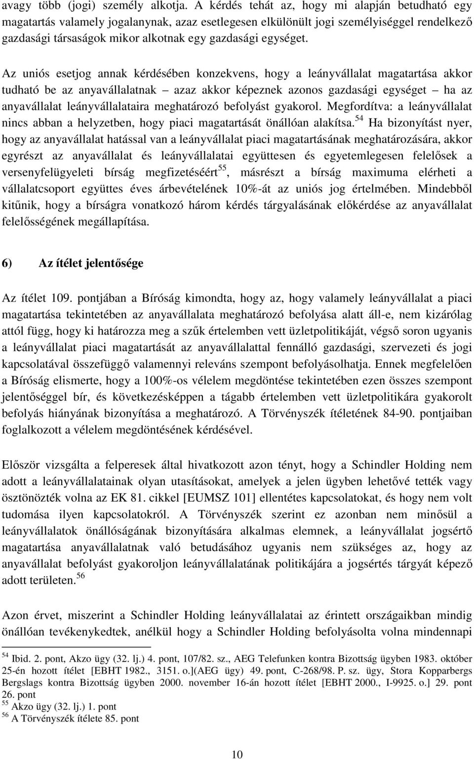 Az uniós esetjog annak kérdésében konzekvens, hogy a leányvállalat magatartása akkor tudható be az anyavállalatnak azaz akkor képeznek azonos gazdasági egységet ha az anyavállalat leányvállalataira