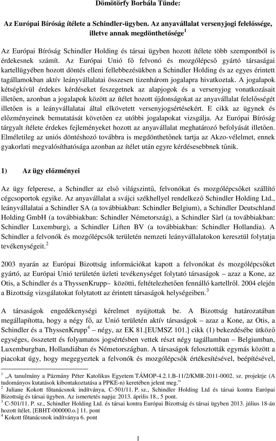 Az Európai Unió fő felvonó és mozgólépcső gyártó társaságai kartellügyében hozott döntés elleni fellebbezésükben a Schindler Holding és az egyes érintett tagállamokban aktív leányvállalatai összesen