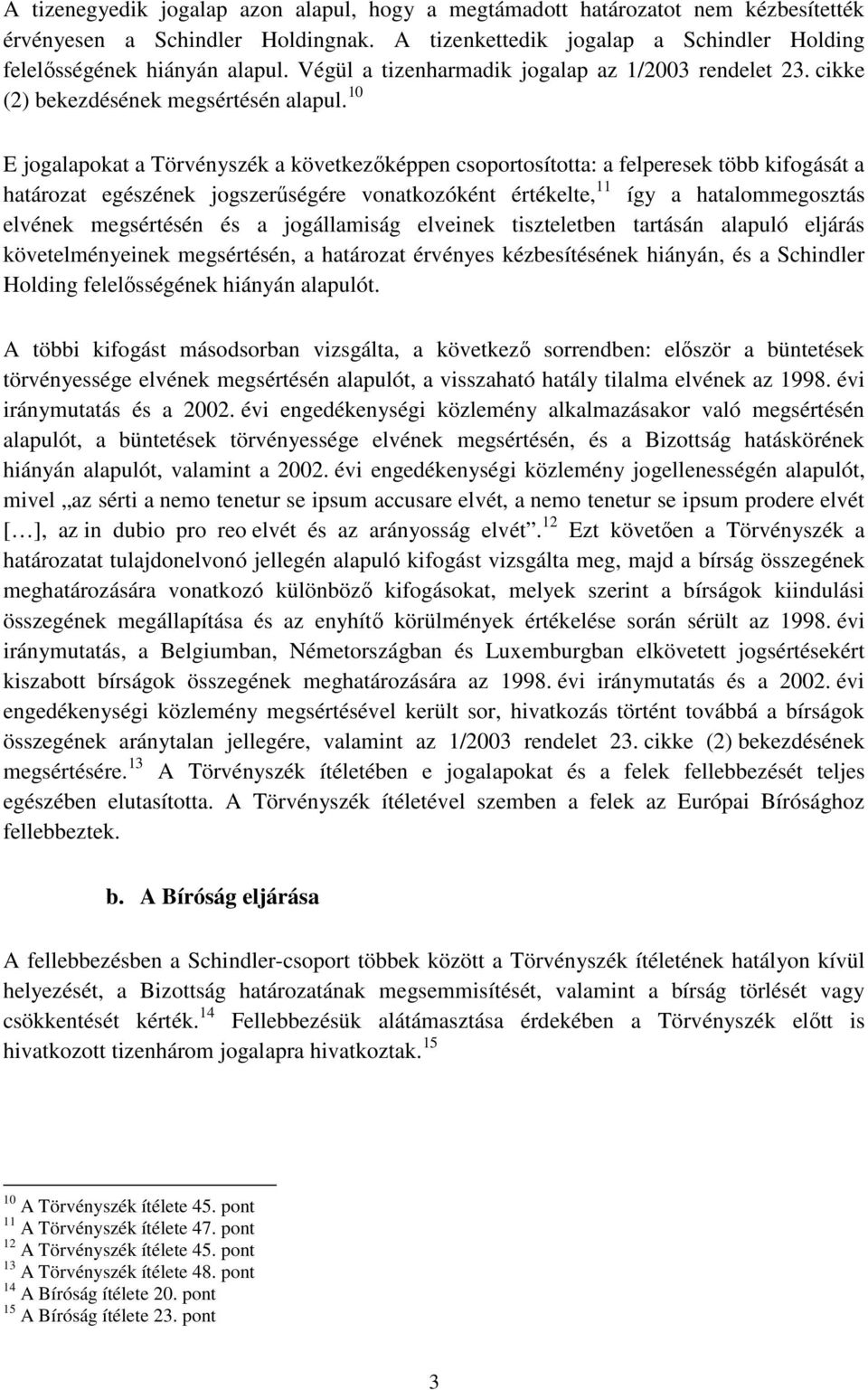 10 E jogalapokat a Törvényszék a következőképpen csoportosította: a felperesek több kifogását a határozat egészének jogszerűségére vonatkozóként értékelte, 11 így a hatalommegosztás elvének