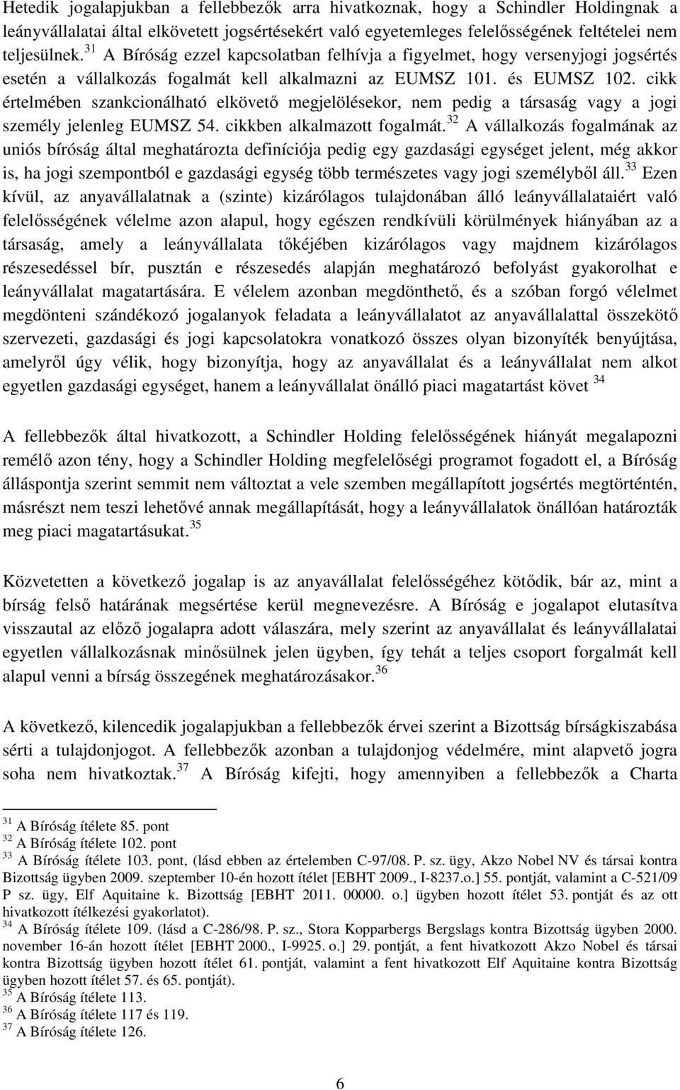 cikk értelmében szankcionálható elkövető megjelölésekor, nem pedig a társaság vagy a jogi személy jelenleg EUMSZ 54. cikkben alkalmazott fogalmát.