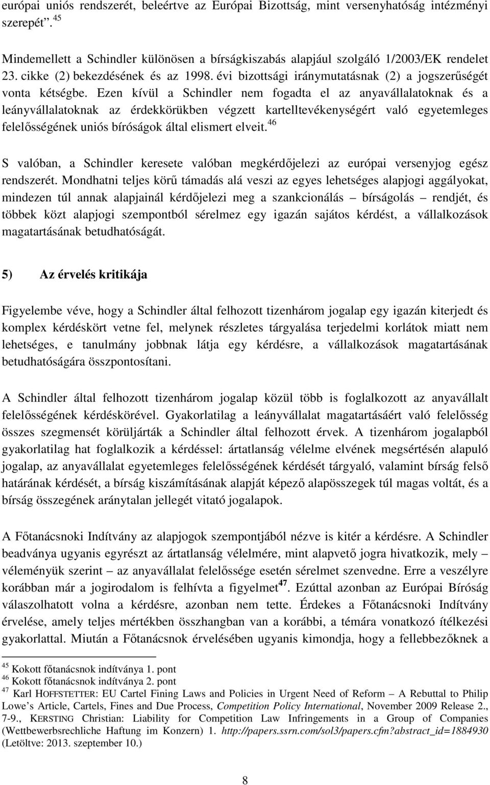 Ezen kívül a Schindler nem fogadta el az anyavállalatoknak és a leányvállalatoknak az érdekkörükben végzett kartelltevékenységért való egyetemleges felelősségének uniós bíróságok által elismert