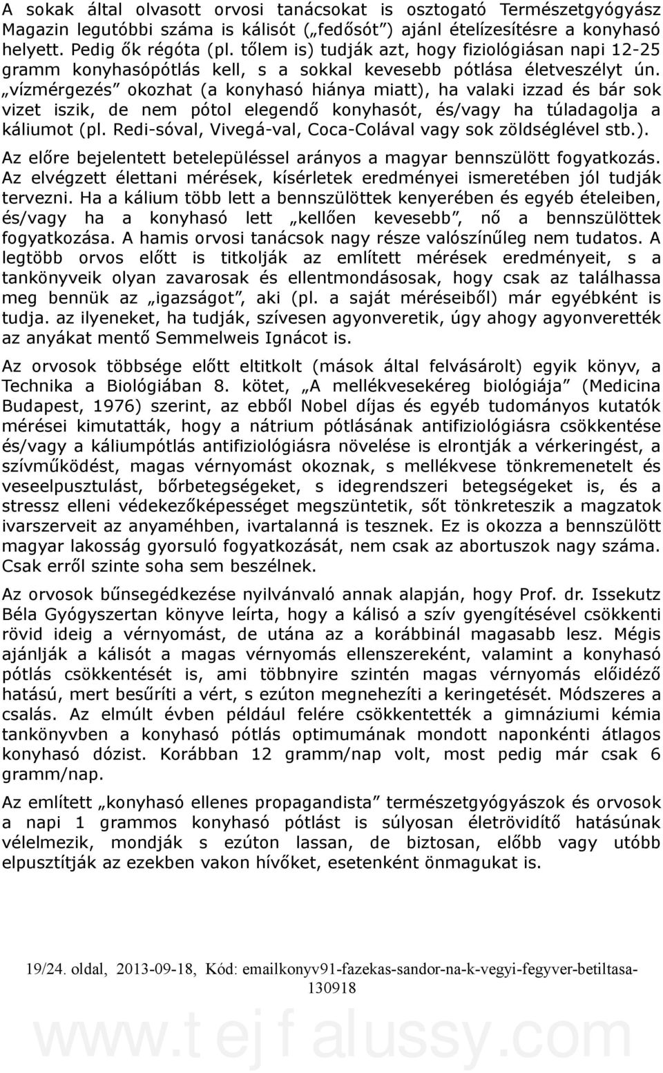 vízmérgezés okozhat (a konyhasó hiánya miatt), ha valaki izzad és bár sok vizet iszik, de nem pótol elegendő konyhasót, és/vagy ha túladagolja a káliumot (pl.