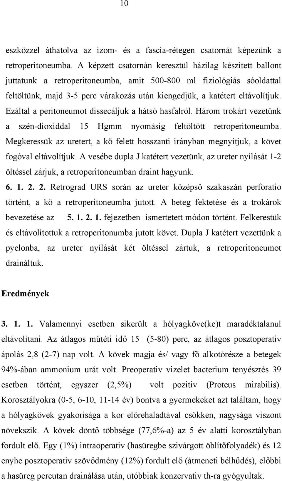 eltávolítjuk. Ezáltal a peritoneumot dissecáljuk a hátsó hasfalról. Három trokárt vezetünk a szén-dioxiddal 15 Hgmm nyomásig feltöltött retroperitoneumba.