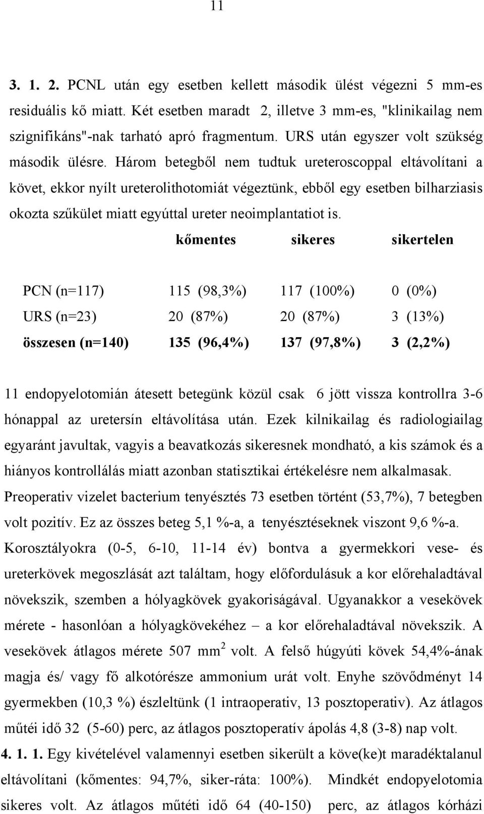 Három betegb l nem tudtuk ureteroscoppal eltávolítani a követ, ekkor nyílt ureterolithotomiát végeztünk, ebb l egy esetben bilharziasis okozta sz kület miatt egyúttal ureter neoimplantatiot is.