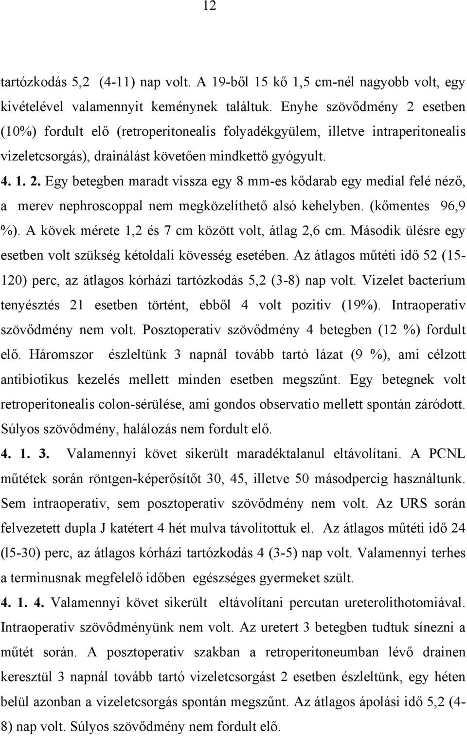 (k mentes 96,9 %). A kövek mérete 1,2 és 7 cm között volt, átlag 2,6 cm. Második ülésre egy esetben volt szükség kétoldali kövesség esetében.