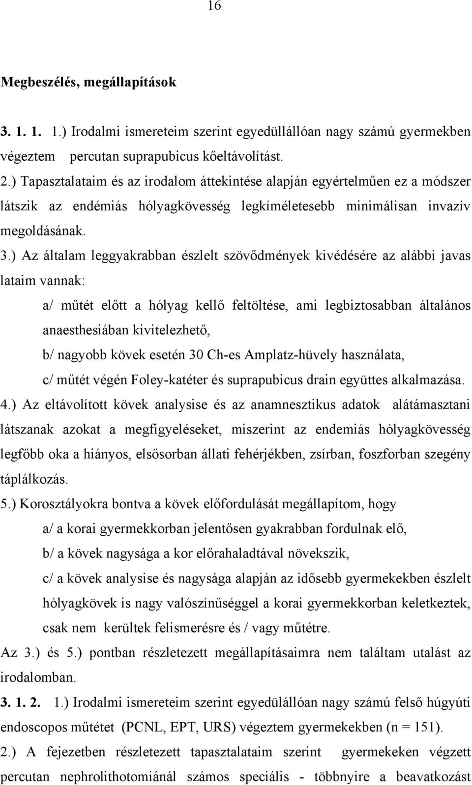 ) Az általam leggyakrabban észlelt szöv dmények kivédésére az alábbi javas lataim vannak: a/ m tét el tt a hólyag kell feltöltése, ami legbiztosabban általános anaesthesiában kivitelezhet, b/ nagyobb