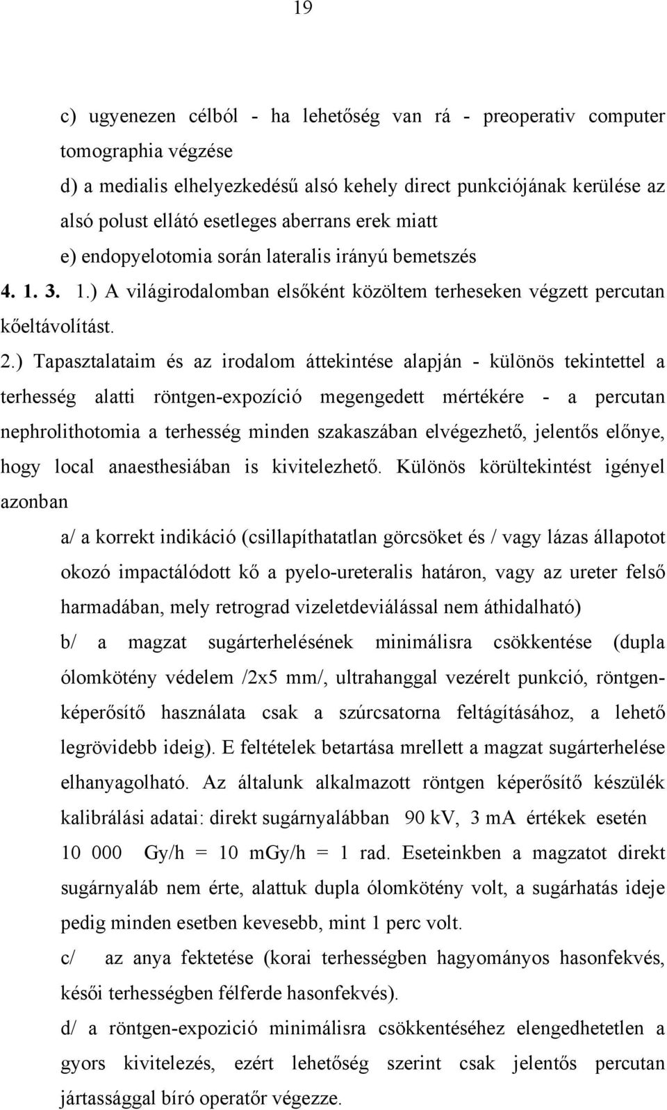 ) Tapasztalataim és az irodalom áttekintése alapján - különös tekintettel a terhesség alatti röntgen-expozíció megengedett mértékére - a percutan nephrolithotomia a terhesség minden szakaszában