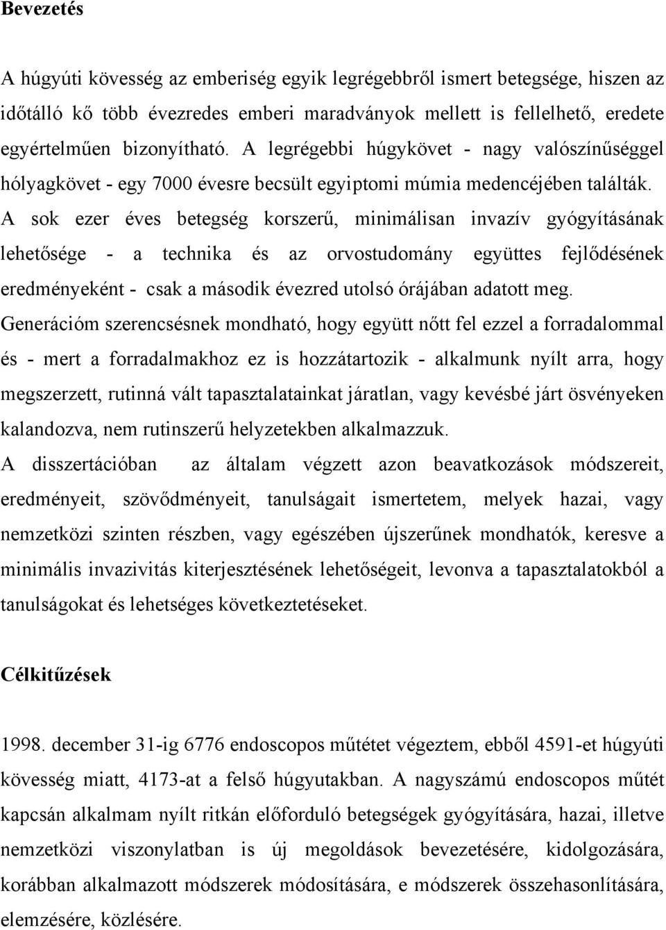 A sok ezer éves betegség korszer, minimálisan invazív gyógyításának lehet sége - a technika és az orvostudomány együttes fejl désének eredményeként - csak a második évezred utolsó órájában adatott