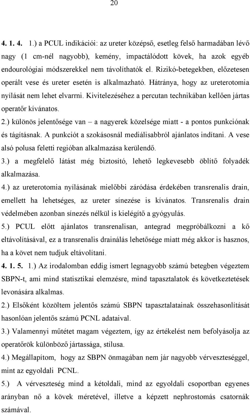 Kivitelezéséhez a percutan technikában kell en jártas operat r kívánatos. 2.) különös jelent sége van a nagyerek közelsége miatt - a pontos punkciónak és tágításnak.