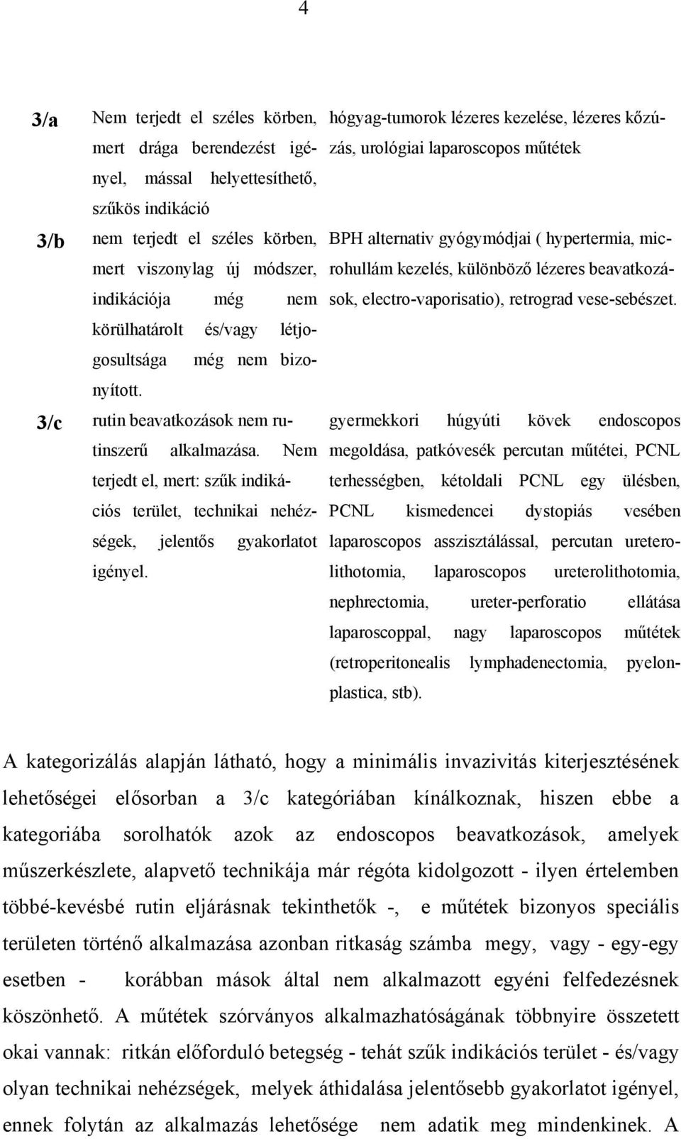 Nem terjedt el, mert: sz k indikációs terület, technikai nehézségek, jelent s gyakorlatot igényel.