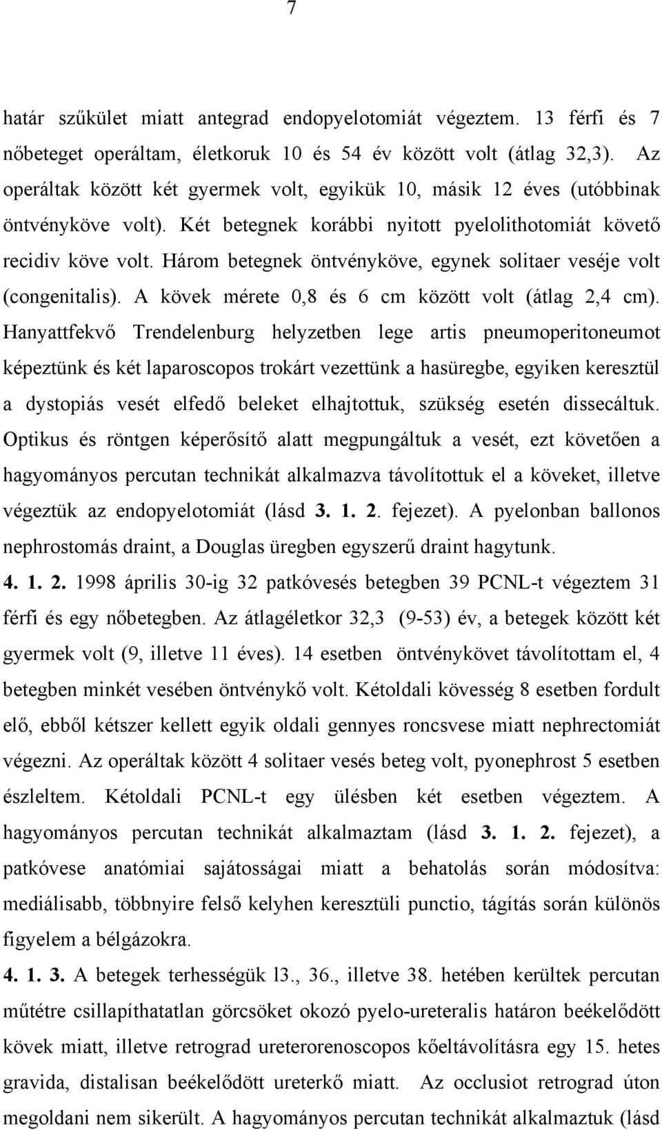 Három betegnek öntvényköve, egynek solitaer veséje volt (congenitalis). A kövek mérete 0,8 és 6 cm között volt (átlag 2,4 cm).