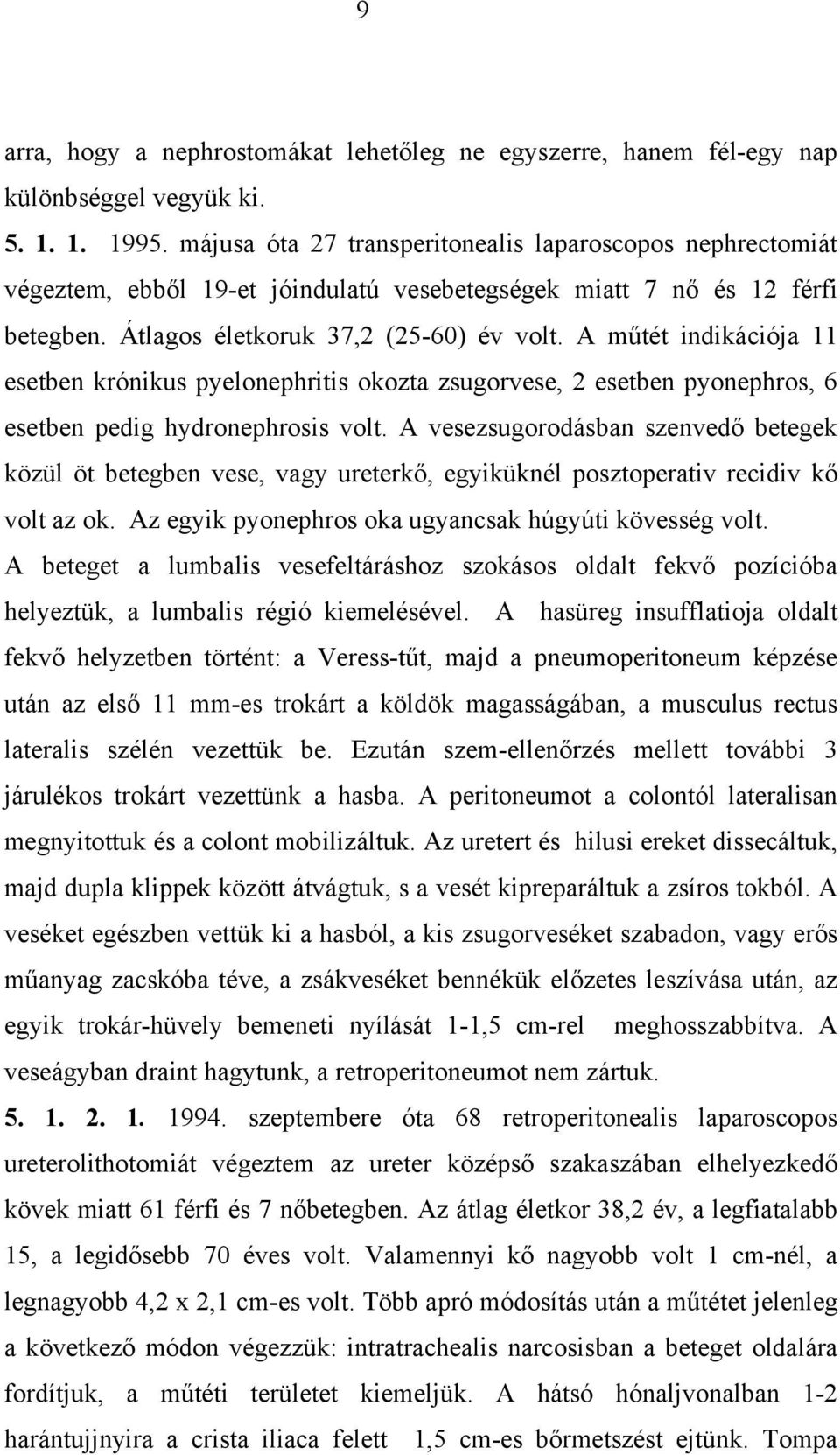 A m tét indikációja 11 esetben krónikus pyelonephritis okozta zsugorvese, 2 esetben pyonephros, 6 esetben pedig hydronephrosis volt.