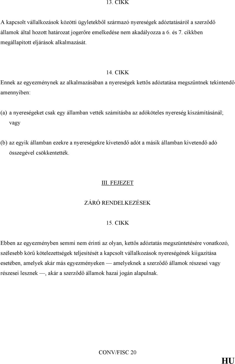 CIKK Ennek az egyezménynek az alkalmazásában a nyereségek kettős adóztatása megszűntnek tekintendő amennyiben: (a) a nyereségeket csak egy államban vették számításba az adóköteles nyereség