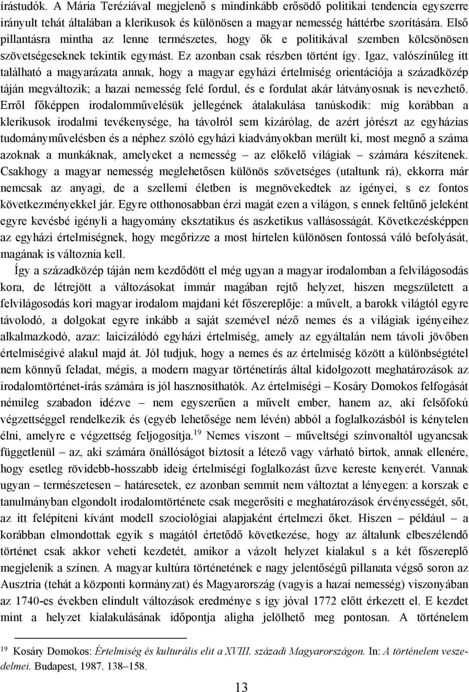 Igaz, valószínűleg itt található a magyarázata annak, hogy a magyar egyházi értelmiség orientációja a századközép táján megváltozik; a hazai nemesség felé fordul, és e fordulat akár látványosnak is