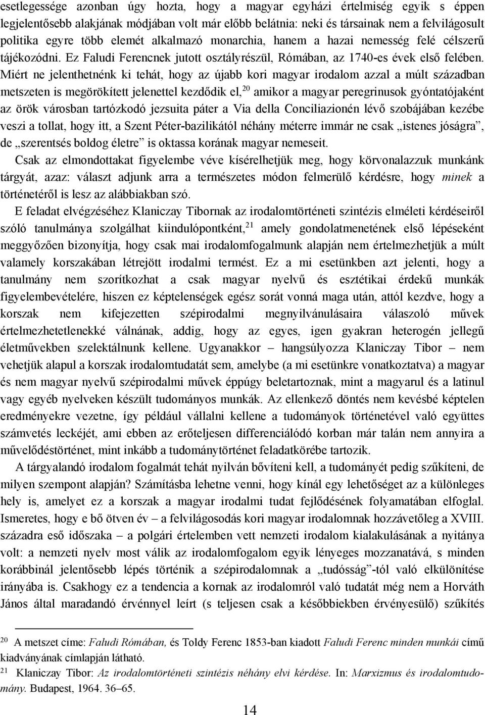 Miért ne jelenthetnénk ki tehát, hogy az újabb kori magyar irodalom azzal a múlt században metszeten is megörökített jelenettel kezdődik el, 20 amikor a magyar peregrinusok gyóntatójaként az örök