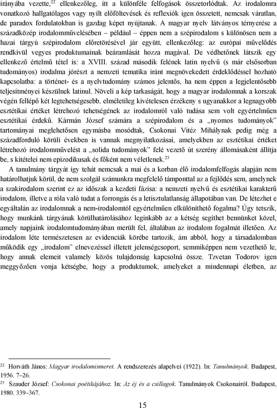 A magyar nyelv látványos térnyerése a századközép irodalomművelésében például éppen nem a szépirodalom s különösen nem a hazai tárgyú szépirodalom előretörésével jár együtt, ellenkezőleg: az európai