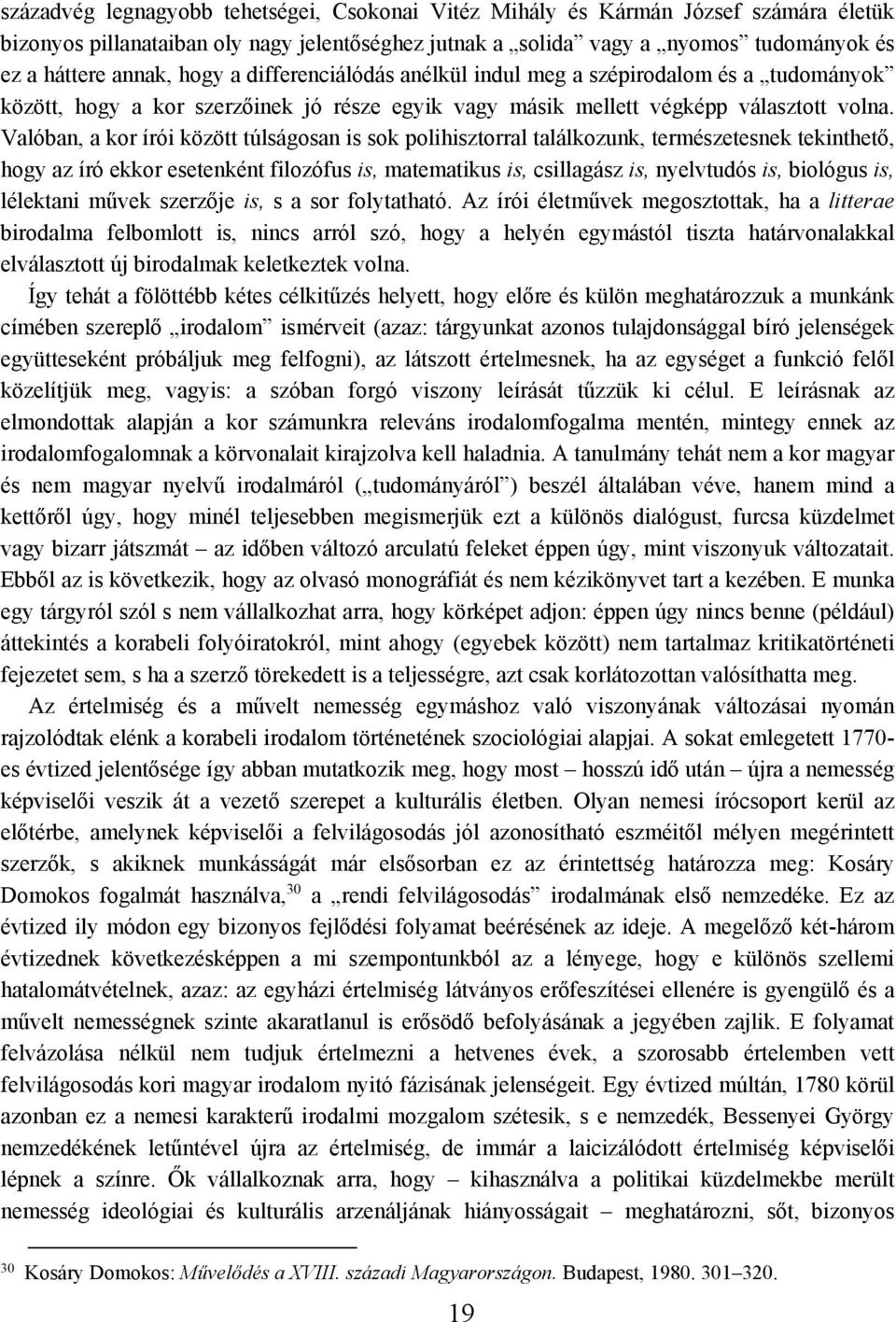 Valóban, a kor írói között túlságosan is sok polihisztorral találkozunk, természetesnek tekinthető, hogy az író ekkor esetenként filozófus is, matematikus is, csillagász is, nyelvtudós is, biológus