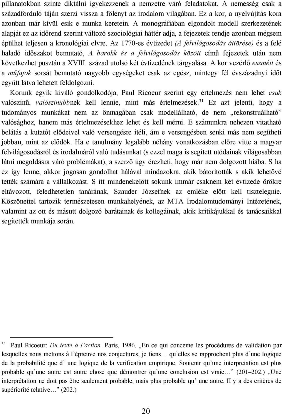 A monográfiában elgondolt modell szerkezetének alapját ez az időrend szerint változó szociológiai háttér adja, a fejezetek rendje azonban mégsem épülhet teljesen a kronológiai elvre.