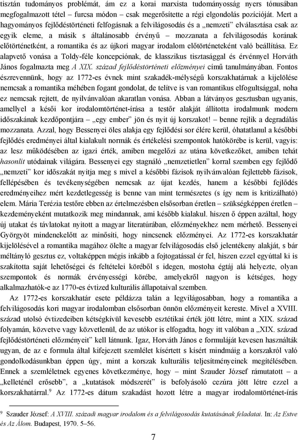 romantika és az újkori magyar irodalom előtörténeteként való beállítása. Ez alapvető vonása a Toldy-féle koncepciónak, de klasszikus tisztasággal és érvénnyel Horváth János fogalmazta meg A XIX.