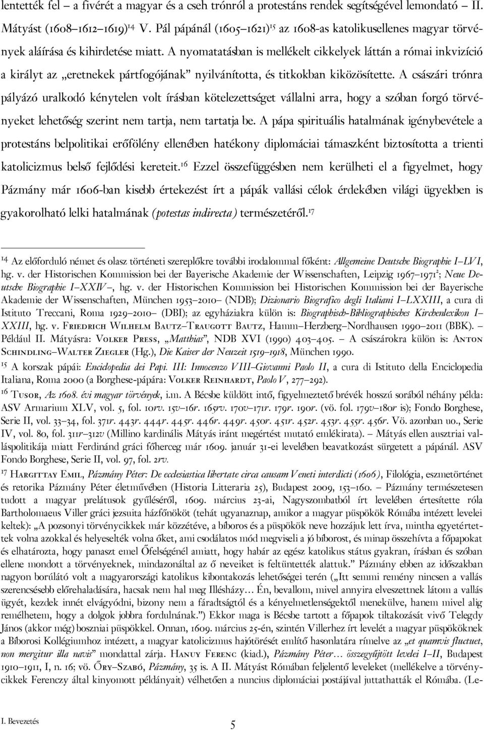 A nyomatatásban is mellékelt cikkelyek láttán a római inkvizíció a királyt az eretnekek pártfogójának nyilvánította, és titkokban kiközösítette.