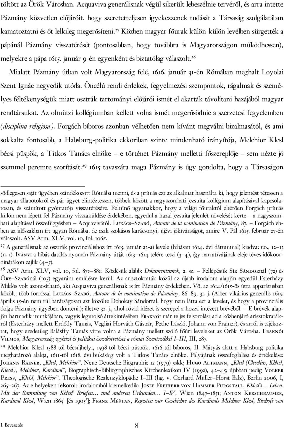 lelkileg megerősíteni. 27 Közben magyar főurak külön-külön levélben sürgették a pápánál Pázmány visszatérését (pontosabban, hogy továbbra is Magyarországon működhessen), melyekre a pápa 1615.