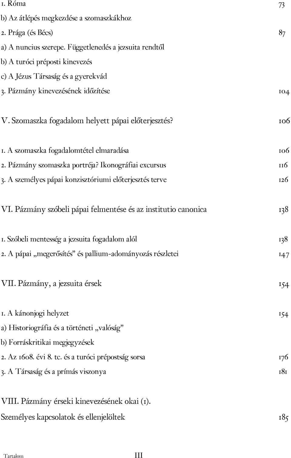 A személyes pápai konzisztóriumi előterjesztés terve 126 VI. Pázmány szóbeli pápai felmentése és az institutio canonica 138 1. Szóbeli mentesség a jezsuita fogadalom alól 138 2.