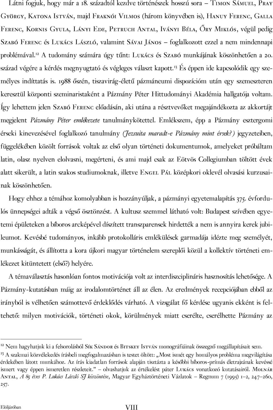 Béla, Őry Miklós, végül pedig Szabó Ferenc és Lukács László, valamint Sávai János foglalkozott ezzel a nem mindennapi problémával.