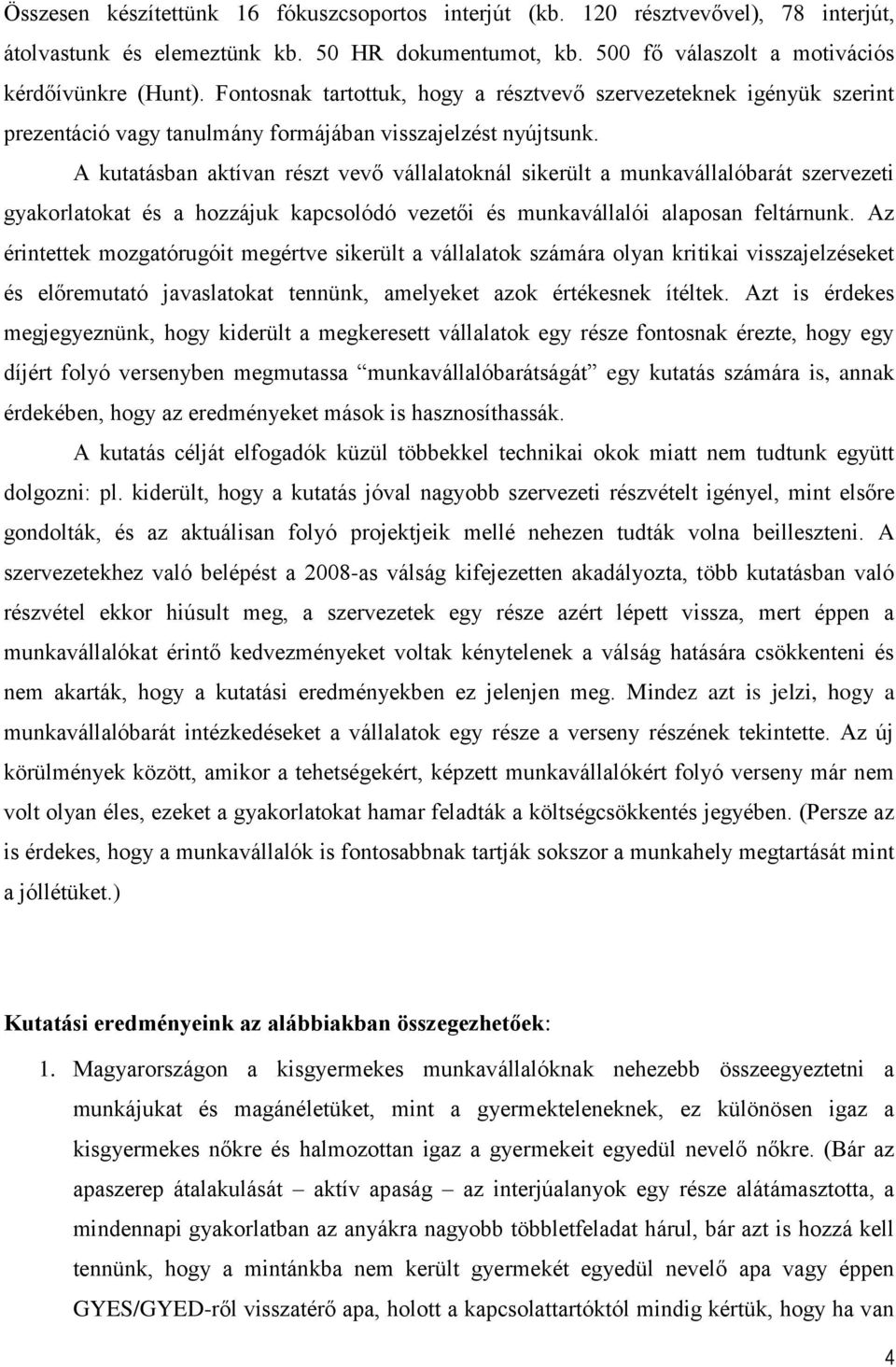 A kutatásban aktívan részt vevő vállalatoknál sikerült a munkavállalóbarát szervezeti gyakorlatokat és a hozzájuk kapcsolódó vezetői és munkavállalói alaposan feltárnunk.