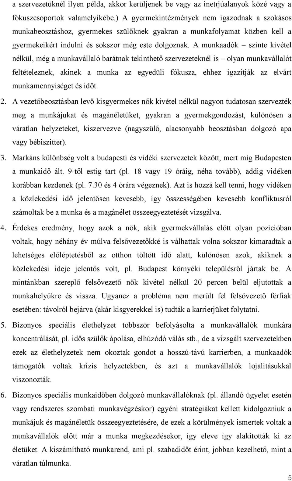 A munkaadók szinte kivétel nélkül, még a munkavállaló barátnak tekinthető szervezeteknél is olyan munkavállalót feltételeznek, akinek a munka az egyedüli fókusza, ehhez igazítják az elvárt