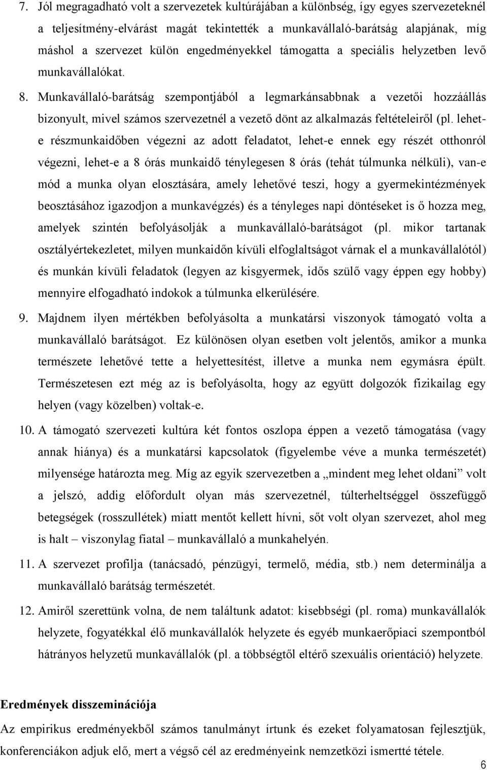 Munkavállaló-barátság szempontjából a legmarkánsabbnak a vezetői hozzáállás bizonyult, mivel számos szervezetnél a vezető dönt az alkalmazás feltételeiről (pl.