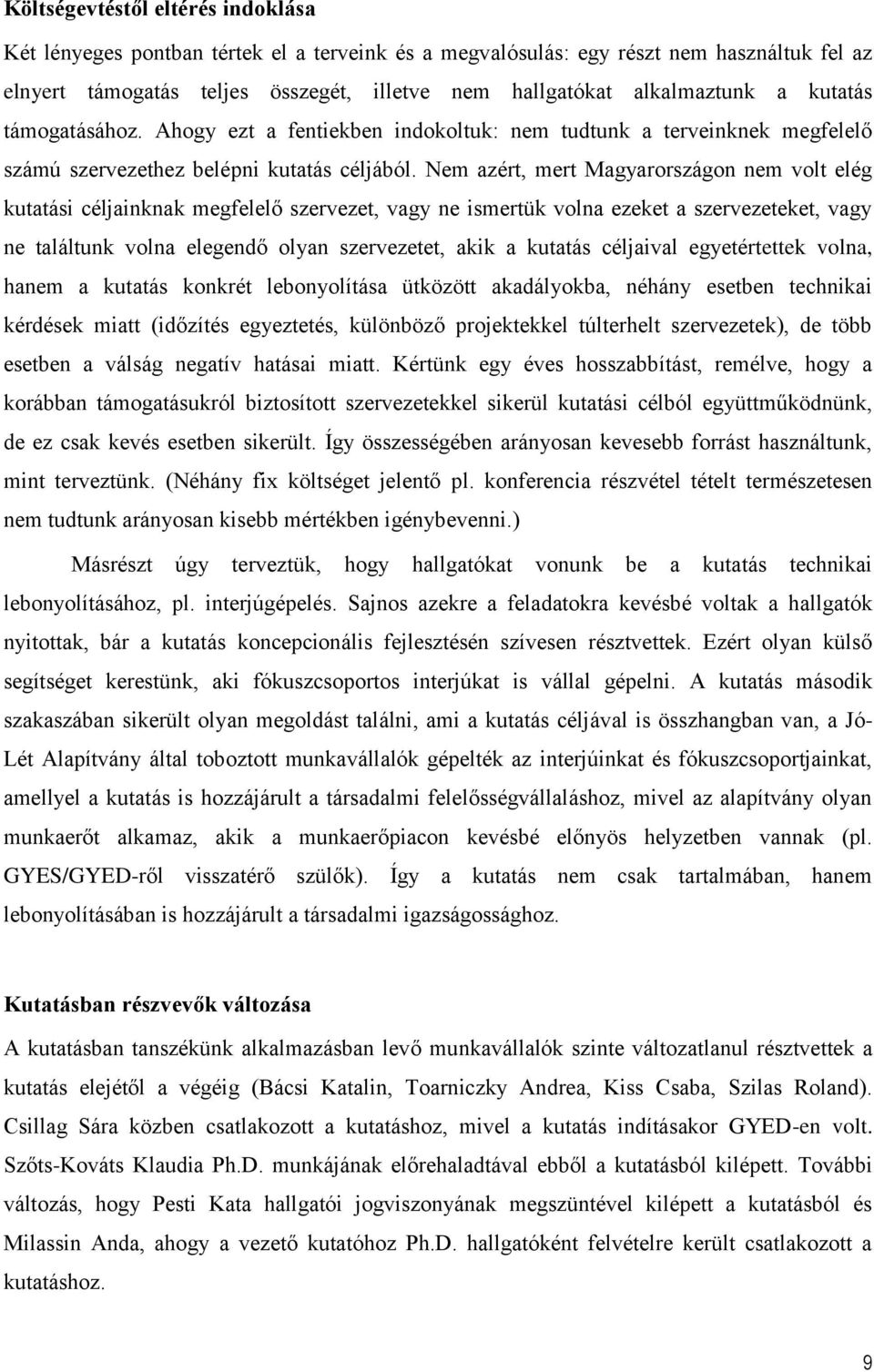 Nem azért, mert Magyarországon nem volt elég kutatási céljainknak megfelelő szervezet, vagy ne ismertük volna ezeket a szervezeteket, vagy ne találtunk volna elegendő olyan szervezetet, akik a