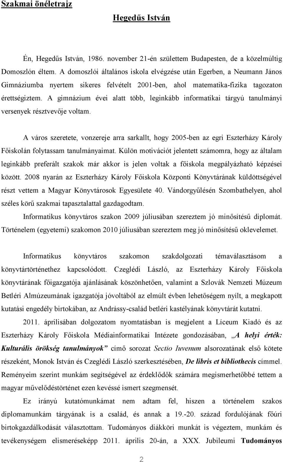 A gimnázium évei alatt több, leginkább informatikai tárgyú tanulmányi versenyek résztvevője voltam.