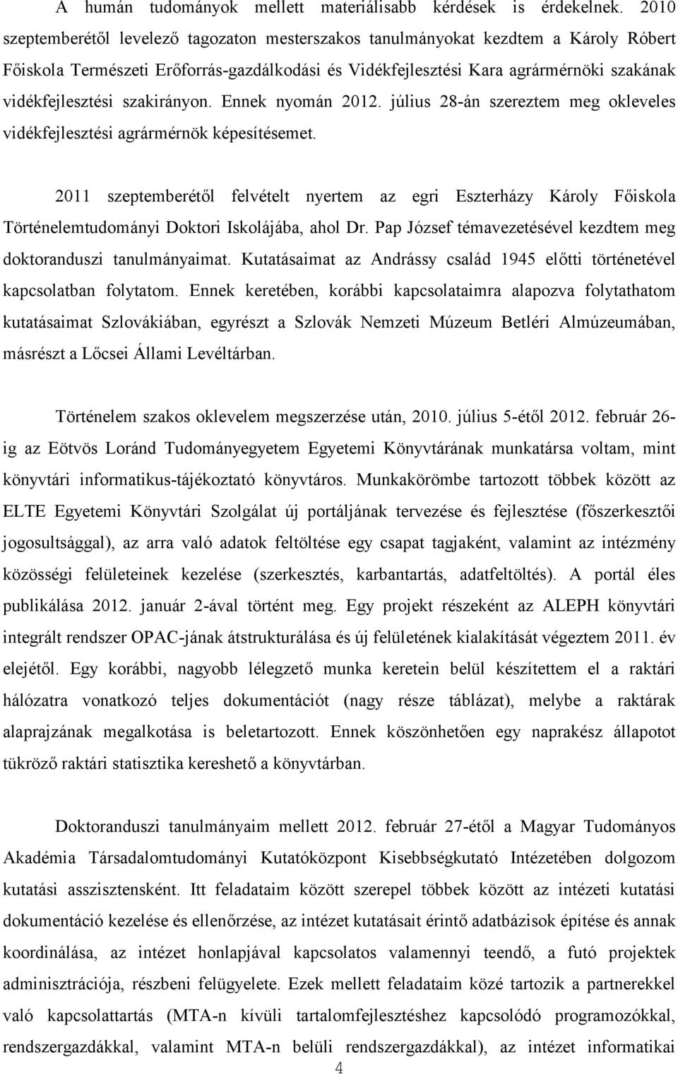 szakirányon. Ennek nyomán 2012. július 28-án szereztem meg okleveles vidékfejlesztési agrármérnök képesítésemet.