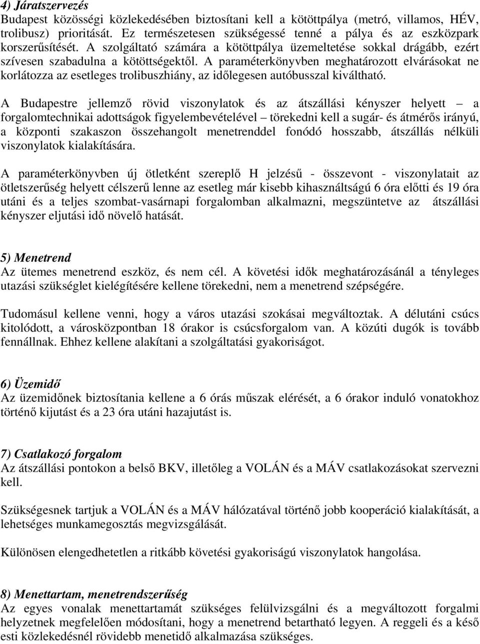 A paraméterkönyvben meghatározott elvárásokat ne korlátozza az esetleges trolibuszhiány, az időlegesen autóbusszal kiváltható.