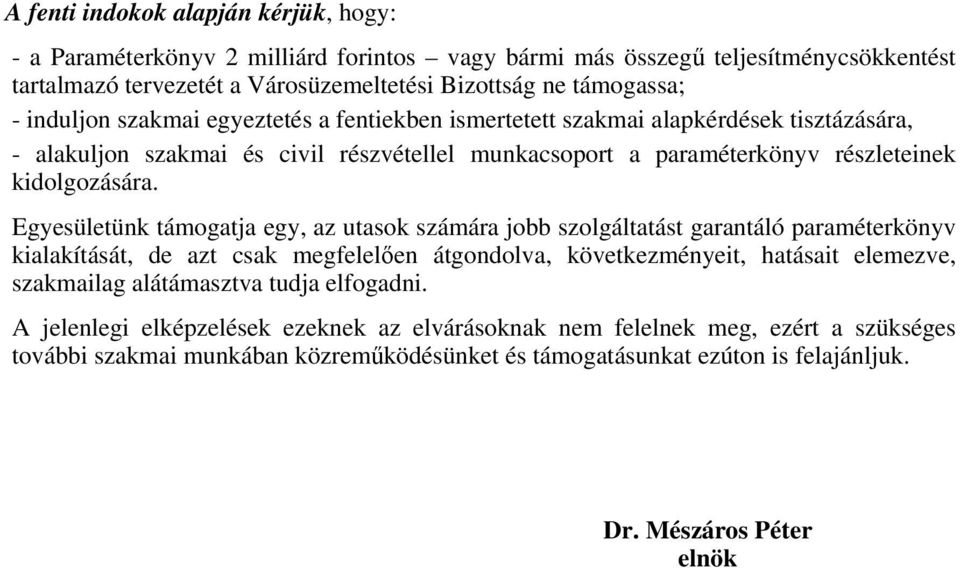 Egyesületünk támogatja egy, az utasok számára jobb szolgáltatást garantáló paraméterkönyv kialakítását, de azt csak megfelelően átgondolva, következményeit, hatásait elemezve, szakmailag