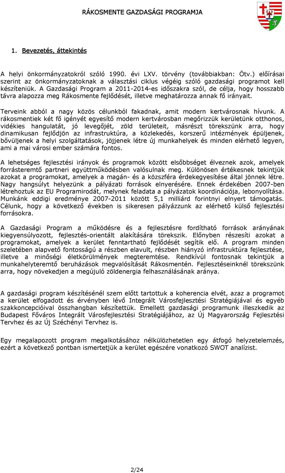 A Gazdasági Program a 2011-2014-es időszakra szól, de célja, hogy hosszabb távra alapozza meg Rákosmente fejlődését, illetve meghatározza annak fő irányait.