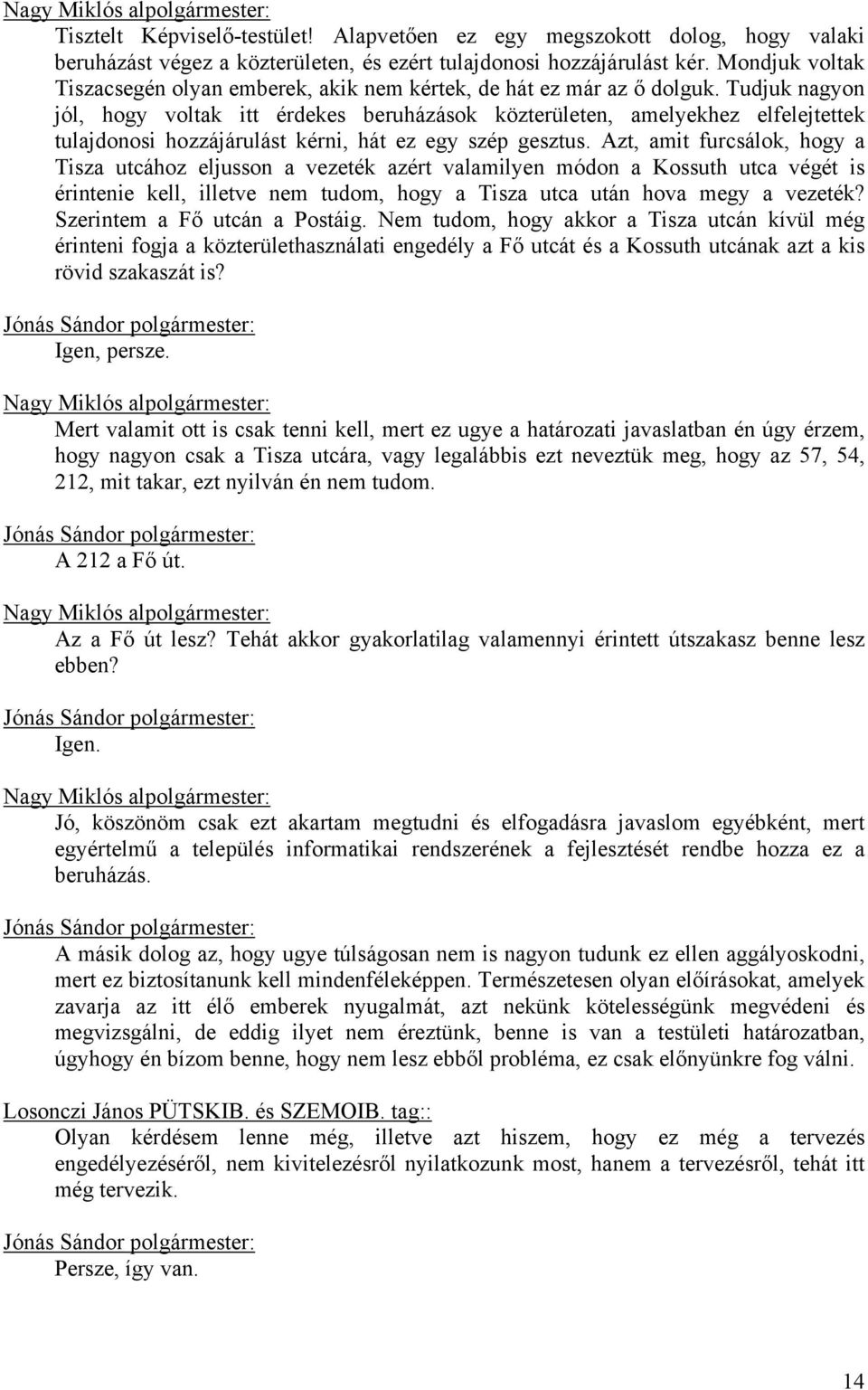 Tudjuk nagyon jól, hogy voltak itt érdekes beruházások közterületen, amelyekhez elfelejtettek tulajdonosi hozzájárulást kérni, hát ez egy szép gesztus.