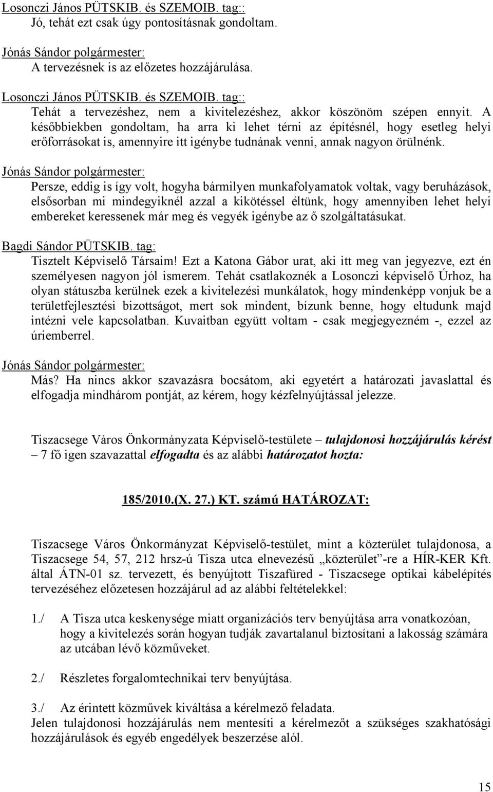 Persze, eddig is így volt, hogyha bármilyen munkafolyamatok voltak, vagy beruházások, elsősorban mi mindegyiknél azzal a kikötéssel éltünk, hogy amennyiben lehet helyi embereket keressenek már meg és