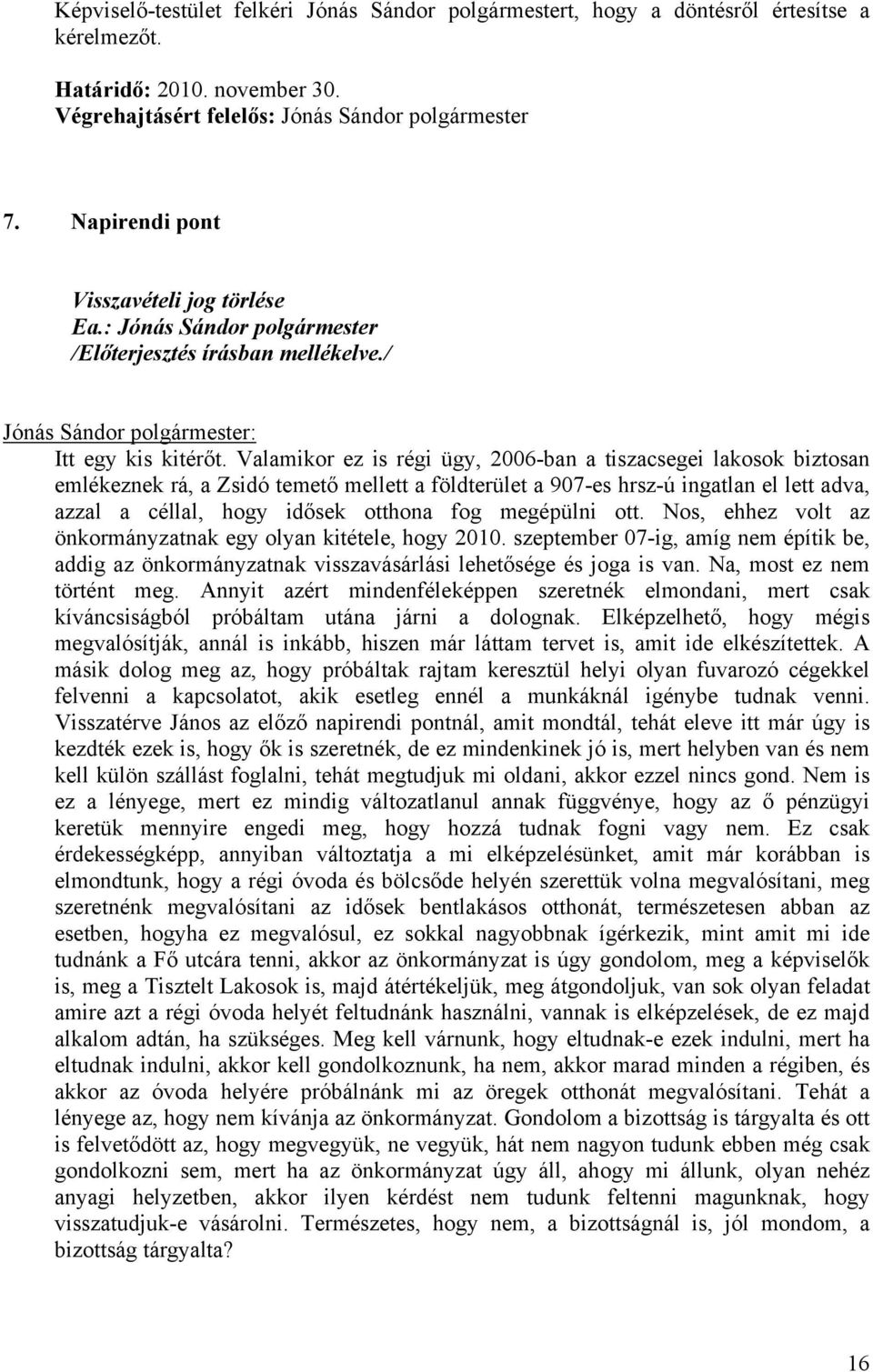 Valamikor ez is régi ügy, 2006-ban a tiszacsegei lakosok biztosan emlékeznek rá, a Zsidó temető mellett a földterület a 907-es hrsz-ú ingatlan el lett adva, azzal a céllal, hogy idősek otthona fog