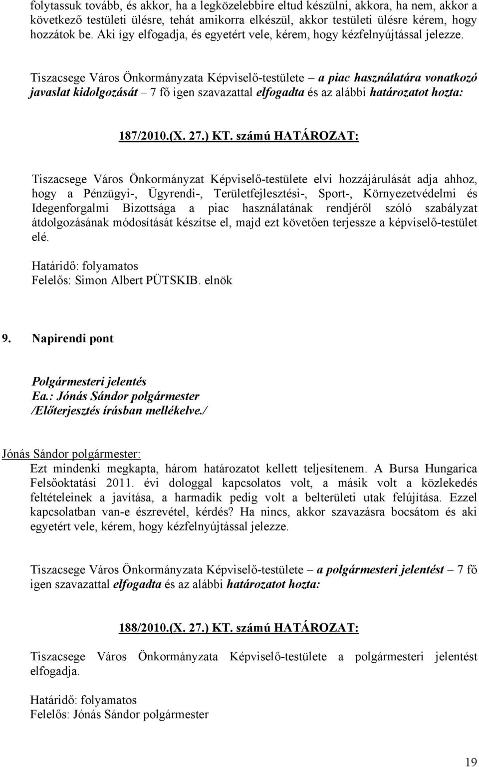 Tiszacsege Város Önkormányzata Képviselő-testülete a piac használatára vonatkozó javaslat kidolgozását 7 fő igen szavazattal elfogadta és az alábbi határozatot hozta: 187/2010.(X. 27.) KT.