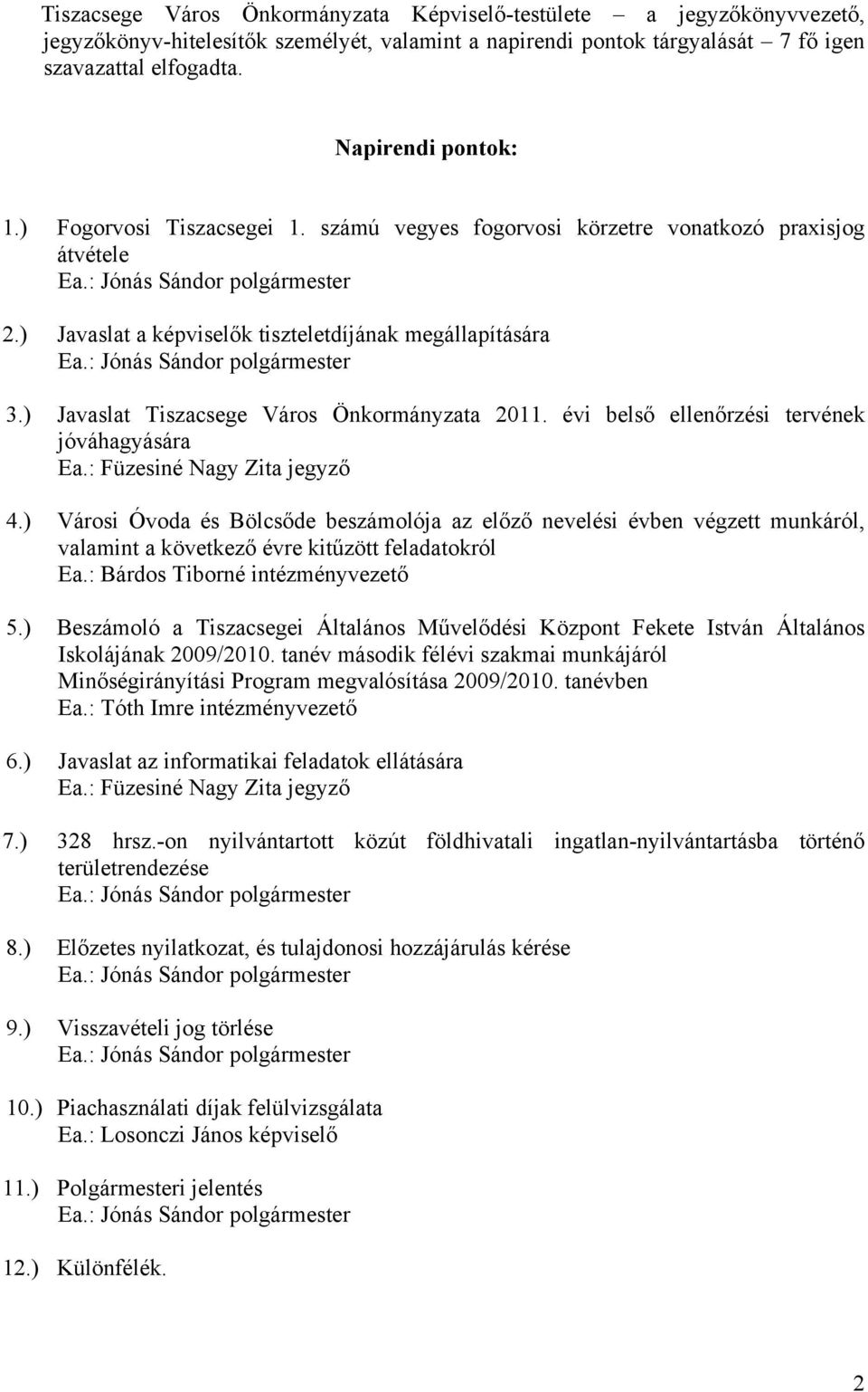 : Jónás Sándor polgármester 3.) Javaslat Tiszacsege Város Önkormányzata 2011. évi belső ellenőrzési tervének jóváhagyására Ea.: Füzesiné Nagy Zita jegyző 4.