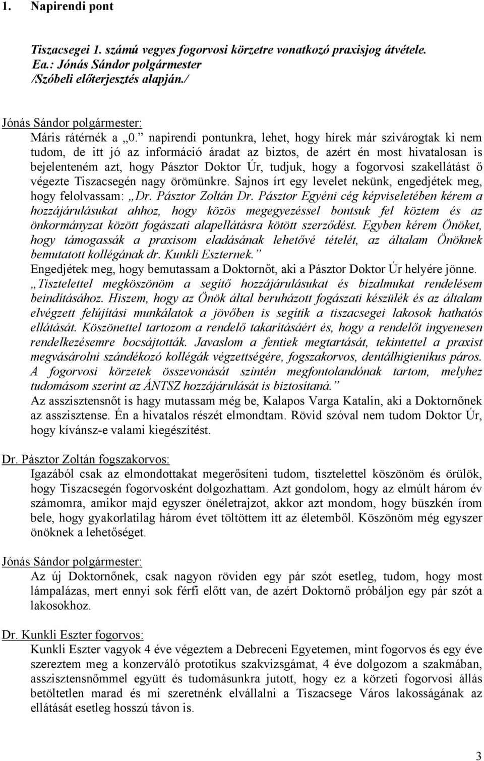 fogorvosi szakellátást ő végezte Tiszacsegén nagy örömünkre. Sajnos írt egy levelet nekünk, engedjétek meg, hogy felolvassam: Dr. Pásztor Zoltán Dr.