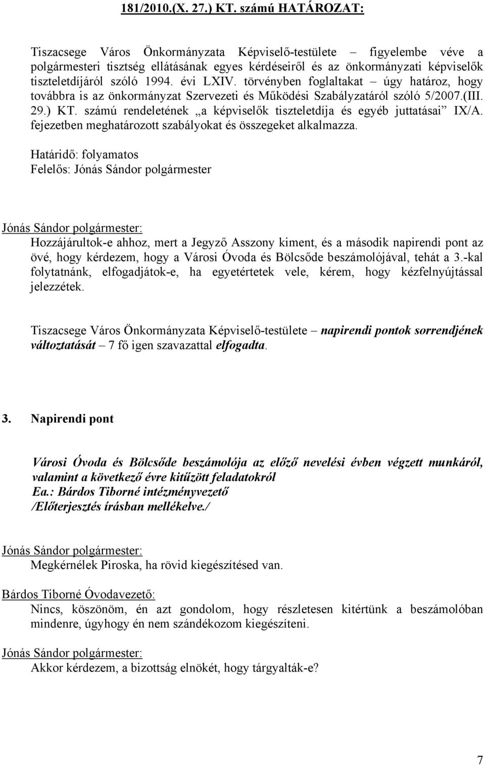 évi LXIV. törvényben foglaltakat úgy határoz, hogy továbbra is az önkormányzat Szervezeti és Működési Szabályzatáról szóló 5/2007.(III. 29.) KT.