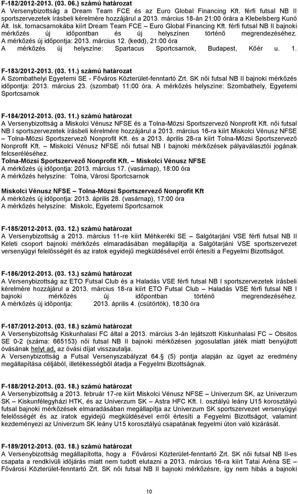 férfi futsal NB II bajnoki mérkőzés új időpontban és új helyszínen történő megrendezéséhez. A mérkőzés új időpontja: 2013. március 12.