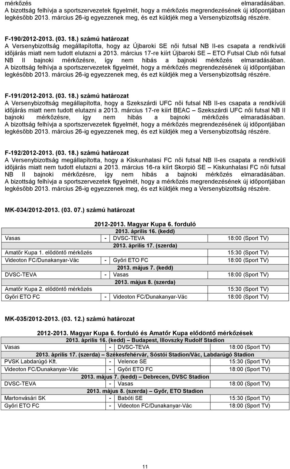 ) számú határozat A Versenybizottság megállapította, hogy az Újbaroki SE női futsal NB II-es csapata a rendkívüli időjárás miatt nem tudott elutazni a 2013.