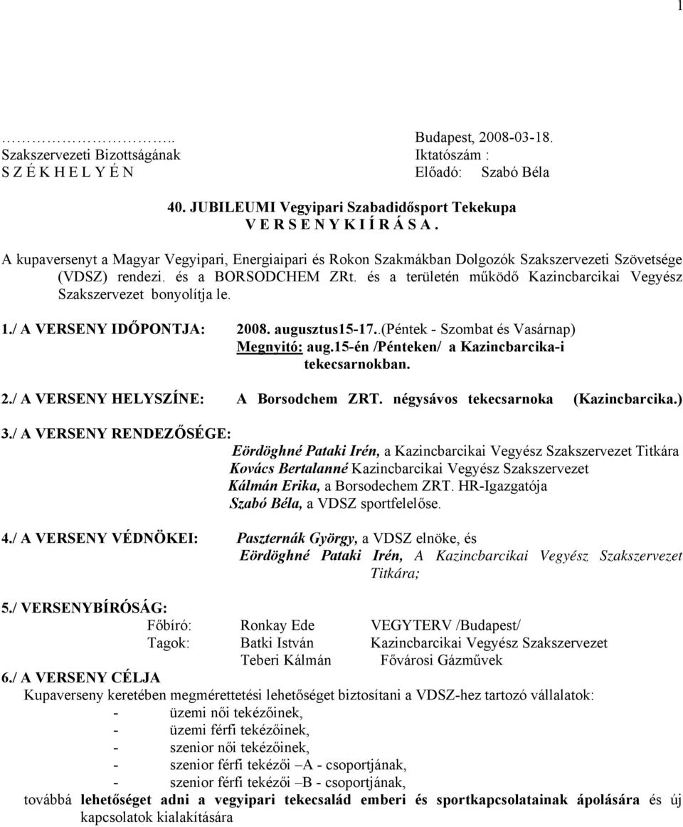 és a területén működő Kazincbarcikai Vegyész Szakszervezet bonyolítja le. 1./ A VERSENY IDŐPONTJA: 2008. augusztus15-17..(péntek - Szombat és Vasárnap) Megnyitó: aug.