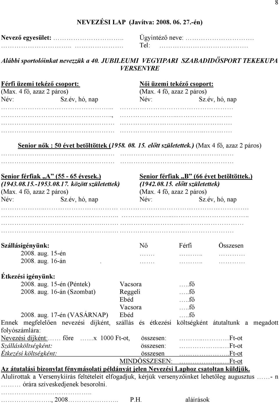 08. 15. előtt születettek.) (Max 4 fő, azaz 2 páros) Senior férfiak A (55-65 évesek.) Senior férfiak B (66 évet betöltöttek.) (1943.08.15.-1953.08.17. között születettek) (1942.08.15. előtt születettek) (Max.