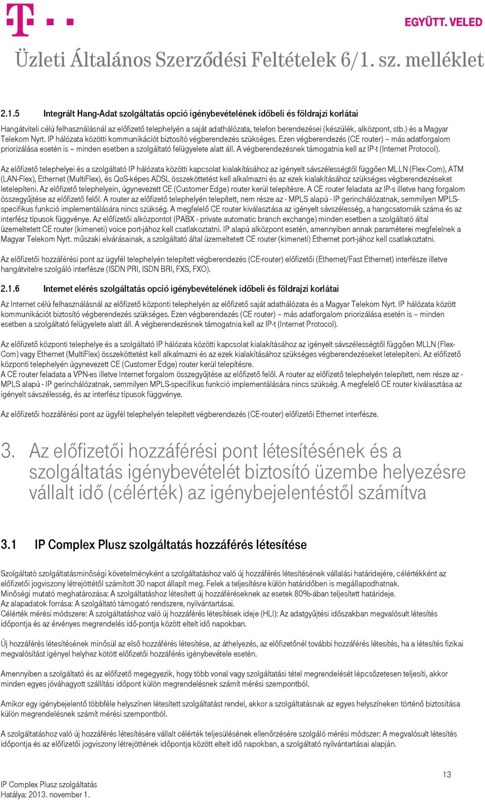 Ezen végberendezés (CE router) más adatforgalom priorizálása esetén is minden esetben a szolgáltató felügyelete alatt áll. A végberendezésnek támogatnia kell az IP-t (Internet Protocol).